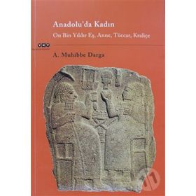 ANADOLU'DA KADIN ON BIN YILDIR EŞ, ANNE, TÜCCAR, KRALIÇE - A. MUHIBBE DARGA