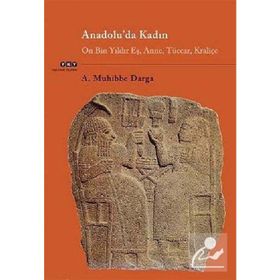 ANADOLU'DA KADIN ON BIN YILDIR EŞ, ANNE, TÜCCAR, KRALIÇE - A. MUHIBBE DARGA