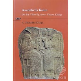 ANADOLU'DA KADIN ON BIN YILDIR EŞ, ANNE, TÜCCAR, KRALIÇE - A. MUHIBBE DARGA