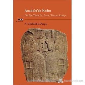 ANADOLU'DA KADIN ON BIN YILDIR EŞ, ANNE, TÜCCAR, KRALIÇE - A. MUHIBBE DARGA
