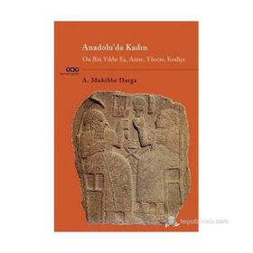 ANADOLU'DA KADIN ON BIN YILDIR EŞ, ANNE, TÜCCAR, KRALIÇE - A. MUHIBBE DARGA