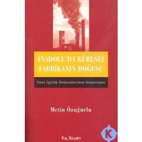 ANADOLU´DA KÜRESEL FABRİKANIN DOĞUŞU - METIN ÖZUĞURLU