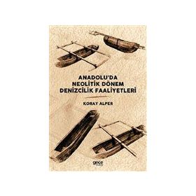 Anadolu'da Neolitik Dönem Denizcilik Faaliyetleri - Koray Alper