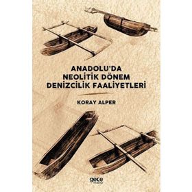 Anadolu'da Neolitik Dönem Denizcilik Faaliyetleri - Koray Alper