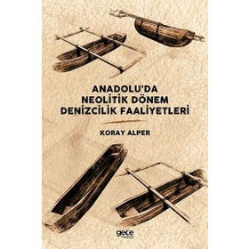 Anadolu'da Neolitik Dönem Denizcilik Faaliyetleri - Koray Alper