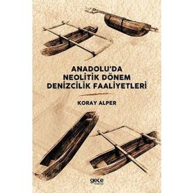 Anadolu'da Neolitik Dönem Denizcilik Faaliyetleri - Koray Alper
