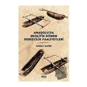 Anadolu'da Neolitik Dönem Denizcilik Faaliyetleri - Koray Alper
