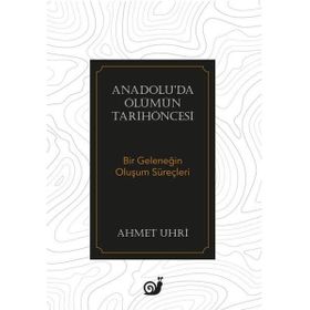 ANADOLU'DA ÖLÜMÜN TARİHÖNCESİ BIR GELENEĞİN OLUŞUM SÜREÇLERİ - AHMET UHRI