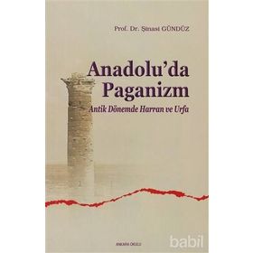 ANADOLU'DA PAGANIZM ANTIK DÖNEMDE HARRAN VE URFA - ŞINASI GÜNDÜZ