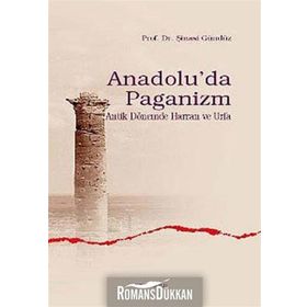 ANADOLU'DA PAGANIZM ANTIK DÖNEMDE HARRAN VE URFA - ŞINASI GÜNDÜZ