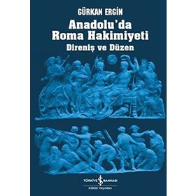 ANADOLU'DA ROMA HÂKIMIYETI DIRENIŞ VE DÜZEN - GÜRKAN ERGIN