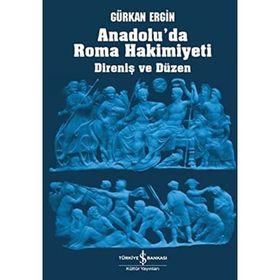 ANADOLU'DA ROMA HÂKIMIYETI DIRENIŞ VE DÜZEN - GÜRKAN ERGIN