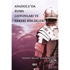 Anadolu'da Roma Lejyonları ve Askeri Birlikleri - Mehmet Bülent Şenoca