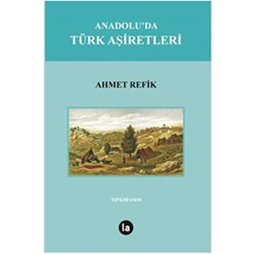 Anadolu’da Türk Aşiretleri - ahmed refik altinay