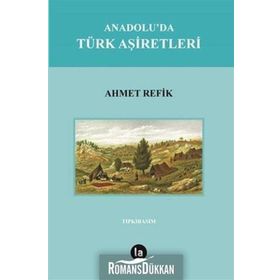 Anadolu'da Türk Aşiretleri - Ahmet Refik