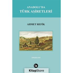 Anadolu'da Türk Aşiretleri - Ahmet Refik