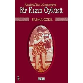 Anadolu'dan Almanya'ya Bir Kızın Öyküsü - Fatma Özdil