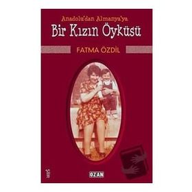 Anadolu'dan Almanya'ya Bir Kızın Öyküsü - Fatma Özdil