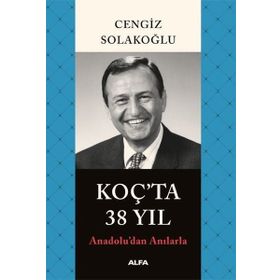 Anadolu'dan Anılarla Koç'ta 38 Yıl - Cengiz Solakoğlu