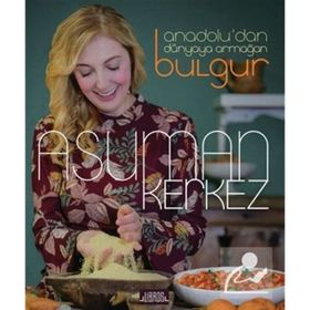 Anadolu'dan Dünyaya Armağan Bulgur - Asuman Kerkez