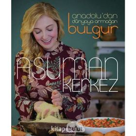 Anadolu'dan Dünyaya Armağan Bulgur - Asuman Kerkez