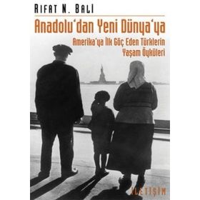 ANADOLU'DAN YENI DÜNYA'YA AMERIKA'YA İLK GÖÇ EDEN TÜRKLERİN YAŞAM ÖYKÜLERİ - RIFAT N. BALI