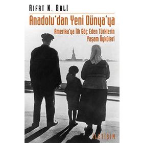 ANADOLU'DAN YENI DÜNYA'YA AMERIKA'YA İLK GÖÇ EDEN TÜRKLERİN YAŞAM ÖYKÜLERİ - RIFAT N. BALI