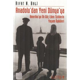 ANADOLU'DAN YENI DÜNYA'YA AMERIKA'YA İLK GÖÇ EDEN TÜRKLERİN YAŞAM ÖYKÜLERİ - RIFAT N. BALI
