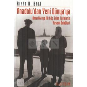 ANADOLU'DAN YENI DÜNYA'YA AMERIKA'YA İLK GÖÇ EDEN TÜRKLERİN YAŞAM ÖYKÜLERİ - RIFAT N. BALI
