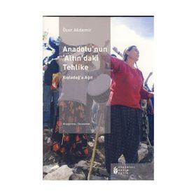 ANADOLU'NUN 'ALTIN'DAKİ TEHLIKE - ÖZER AKDEMIR