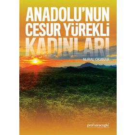 Anadolu’nun Cesur Yürekli Kadınları - Nural Okanar