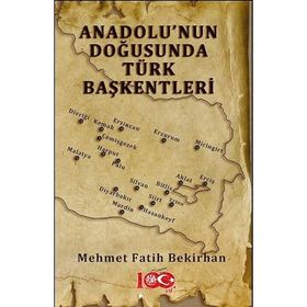 Anadolu'nun Doğusunda Türk Başkentleri - Mehmet Fatih Bekirhan