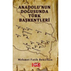 Anadolu'nun Doğusunda Türk Başkentleri - Mehmet Fatih Bekirhan