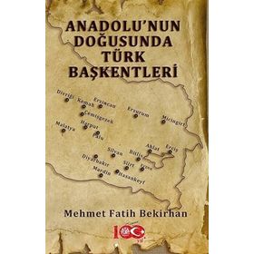 Anadolu'nun Doğusunda Türk Başkentleri - Mehmet Fatih Bekirhan