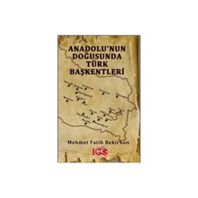 Anadolu'nun Doğusunda Türk Başkentleri - Mehmet Fatih Bekirhan