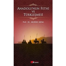 ANADOLU'NUN FETHI VE TÜRKLEŞMESI - MUSTAFA KAFALI