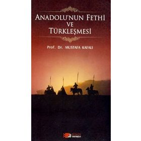 ANADOLU'NUN FETHI VE TÜRKLEŞMESI - MUSTAFA KAFALI