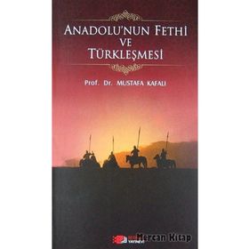 ANADOLU'NUN FETHI VE TÜRKLEŞMESI - MUSTAFA KAFALI