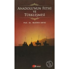 ANADOLU'NUN FETHI VE TÜRKLEŞMESI - MUSTAFA KAFALI