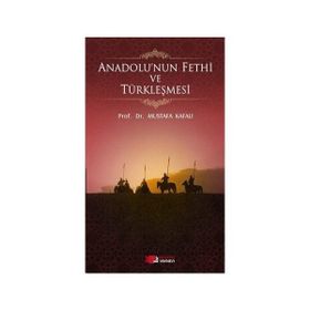 ANADOLU'NUN FETHI VE TÜRKLEŞMESI - MUSTAFA KAFALI