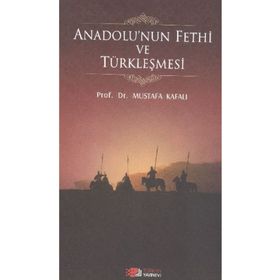 ANADOLU'NUN FETHI VE TÜRKLEŞMESI - MUSTAFA KAFALI