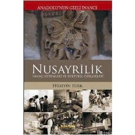 ANADOLUNUN GIZLI İNANCI NUSAYRÎLIK İNANÇ SISTEMLERI VE KÜLTÜREL ÖZELLİKLERİ - HÜSEYİN TÜRK