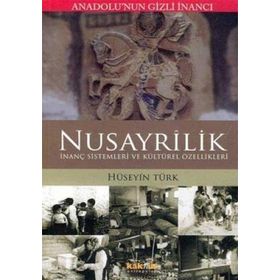 ANADOLUNUN GIZLI İNANCI NUSAYRÎLIK İNANÇ SISTEMLERI VE KÜLTÜREL ÖZELLİKLERİ - HÜSEYİN TÜRK