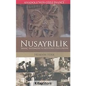 ANADOLUNUN GIZLI İNANCI NUSAYRÎLIK İNANÇ SISTEMLERI VE KÜLTÜREL ÖZELLİKLERİ - HÜSEYİN TÜRK