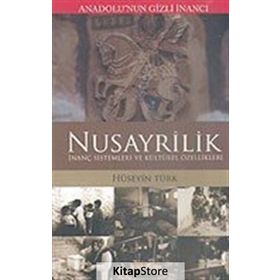 ANADOLUNUN GIZLI İNANCI NUSAYRÎLIK İNANÇ SISTEMLERI VE KÜLTÜREL ÖZELLİKLERİ - HÜSEYİN TÜRK
