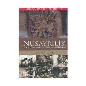 ANADOLUNUN GIZLI İNANCI NUSAYRÎLIK İNANÇ SISTEMLERI VE KÜLTÜREL ÖZELLİKLERİ - HÜSEYİN TÜRK