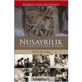 ANADOLUNUN GIZLI İNANCI NUSAYRÎLIK İNANÇ SISTEMLERI VE KÜLTÜREL ÖZELLİKLERİ - HÜSEYİN TÜRK