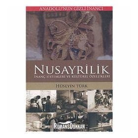 ANADOLUNUN GIZLI İNANCI NUSAYRÎLIK İNANÇ SISTEMLERI VE KÜLTÜREL ÖZELLİKLERİ - HÜSEYİN TÜRK