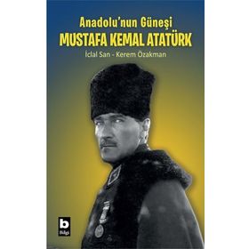 Anadolu`nun Güneşi Mustafa Kemal Atatürk Bilgi Yayınevi