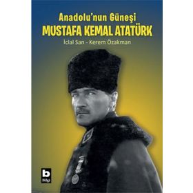 Anadolu'nun Güneşi Mustafa Kemal Atatürk - Kerem Özakman İclal San